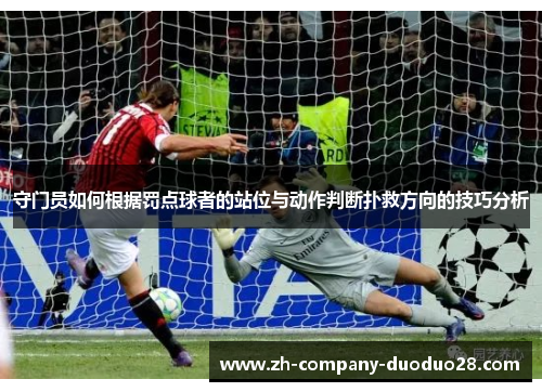 守门员如何根据罚点球者的站位与动作判断扑救方向的技巧分析
