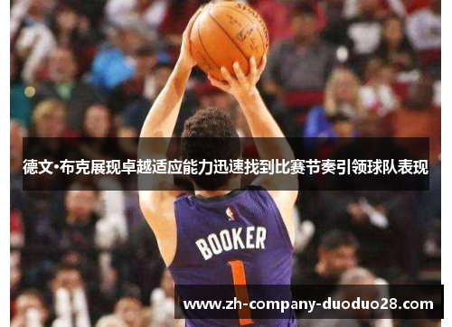 德文·布克展现卓越适应能力迅速找到比赛节奏引领球队表现