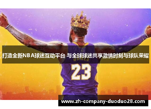 打造全新NBA球迷互动平台 与全球球迷共享激情时刻与球队荣耀
