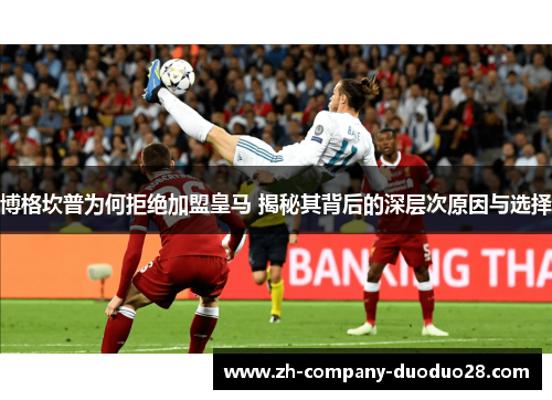 博格坎普为何拒绝加盟皇马 揭秘其背后的深层次原因与选择