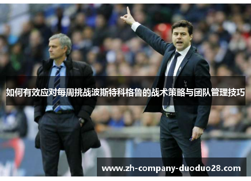 如何有效应对每周挑战波斯特科格鲁的战术策略与团队管理技巧