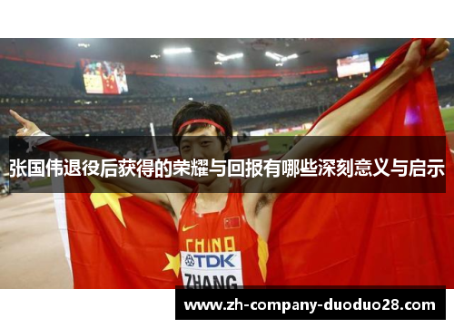 张国伟退役后获得的荣耀与回报有哪些深刻意义与启示 张国伟退役后获得的荣耀与回报有哪些深刻意义与启示