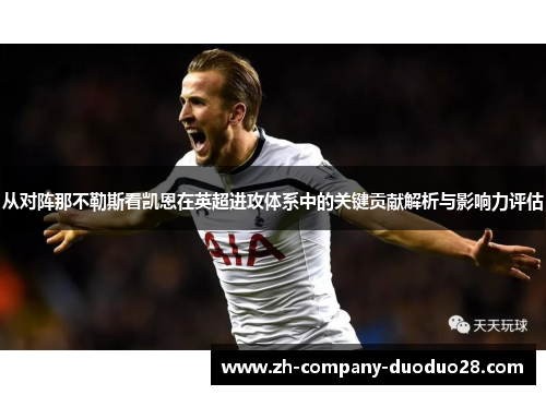 从对阵那不勒斯看凯恩在英超进攻体系中的关键贡献解析与影响力评估 从对阵那不勒斯看凯恩在英超进攻体系中的关键贡献解析与影响力评估