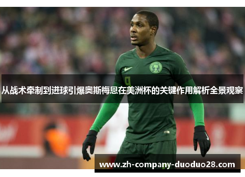 从战术牵制到进球引爆奥斯梅恩在美洲杯的关键作用解析全景观察