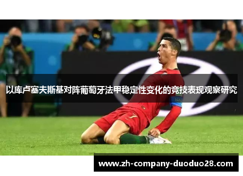 以库卢塞夫斯基对阵葡萄牙法甲稳定性变化的竞技表现观察研究