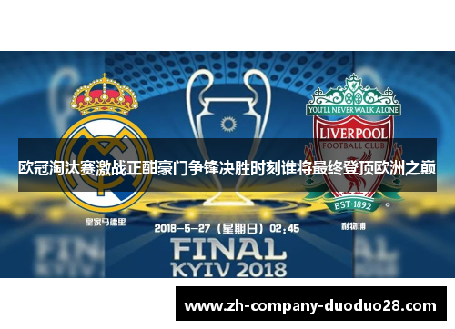 欧冠淘汰赛激战正酣豪门争锋决胜时刻谁将最终登顶欧洲之巅