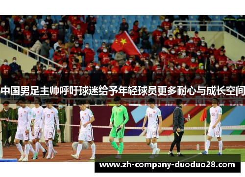 中国男足主帅呼吁球迷给予年轻球员更多耐心与成长空间