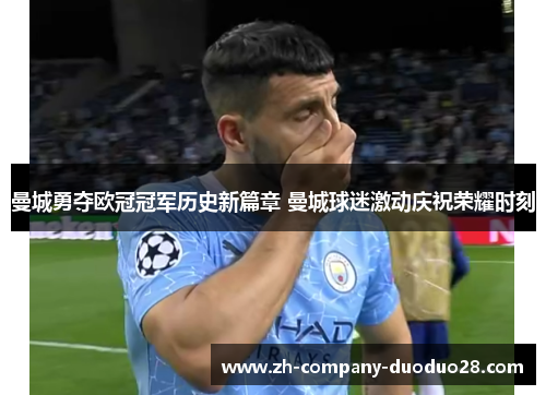 曼城勇夺欧冠冠军历史新篇章 曼城球迷激动庆祝荣耀时刻 曼城勇夺欧冠冠军历史新篇章 曼城球迷激动庆祝荣耀时刻