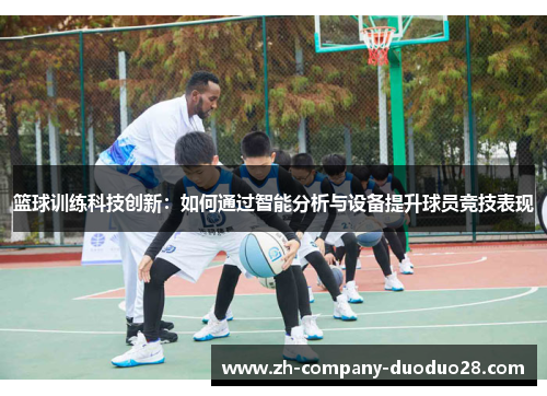 篮球训练科技创新：如何通过智能分析与设备提升球员竞技表现