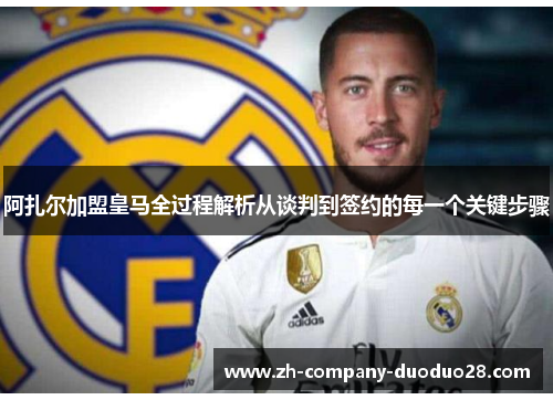 阿扎尔加盟皇马全过程解析从谈判到签约的每一个关键步骤