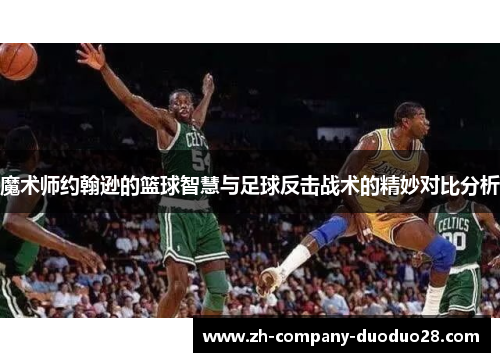 魔术师约翰逊的篮球智慧与足球反击战术的精妙对比分析